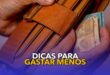 Confira DICAS para GASTAR menos e POUPAR mais: entenda e economize